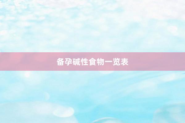 备孕碱性食物一览表